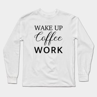 wake up coffee work Long Sleeve T-Shirt